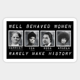 Well Behaved Women Rarely Make History Magnet